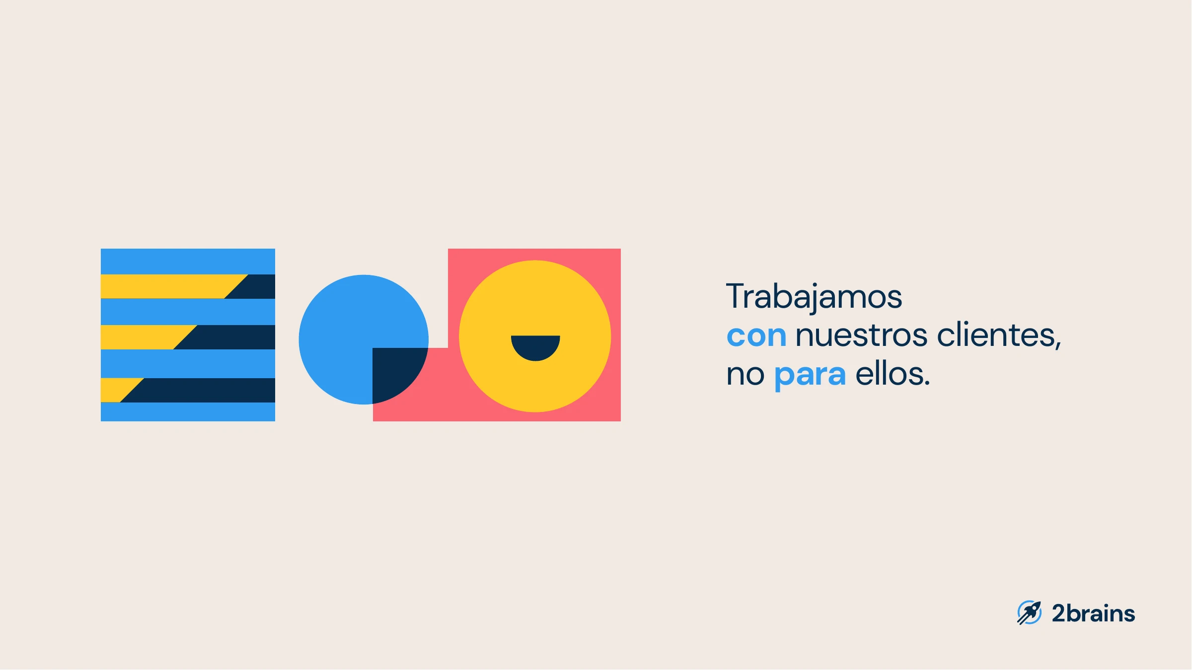 Trabajamos con nuestros clientes, no para ellos — we work with our clients, not for them