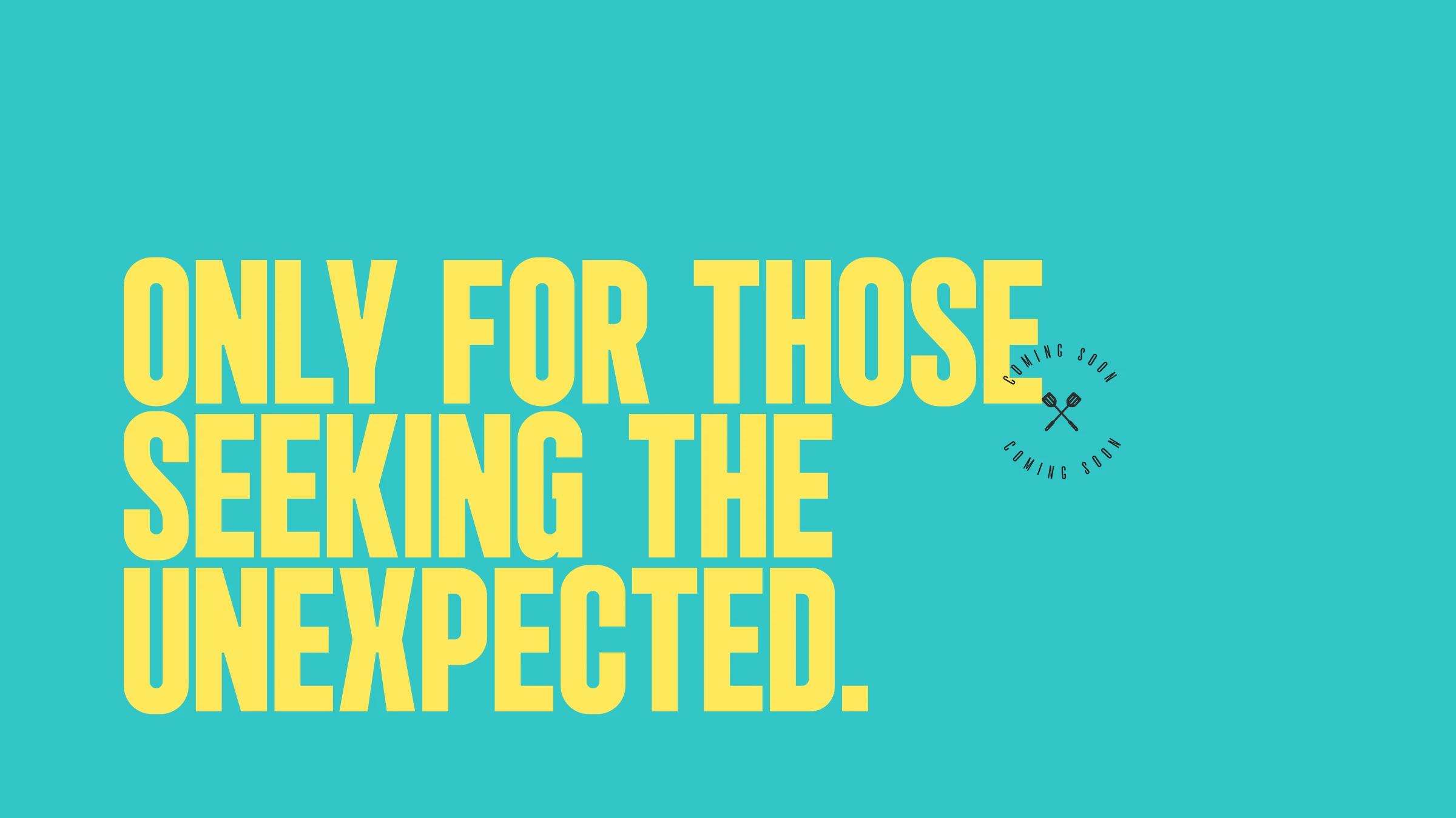 Only for those seeking the unexpected